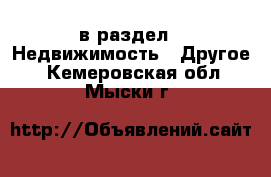  в раздел : Недвижимость » Другое . Кемеровская обл.,Мыски г.